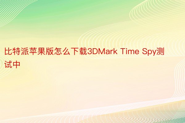 比特派苹果版怎么下载3DMark Time Spy测试中